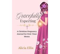 Gracefully Expecting: A Christian Pregnancy Journal for First-Time Moms