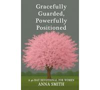 Gracefully Guarded, Powerfully Positioned: 40 Day Devotional for Women