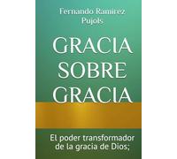 GRACIA SOBRE GRACIA: El poder transformador de la gracia de Dios;