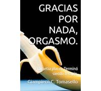 GRACIAS POR NADA, ORGASMO.: Prometía placer. Terminó siendo terapia.