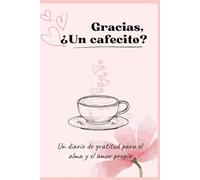 ¡Gracias! ¿Un Cafecito?: Un diario de gratitud para el alma y el amor propio