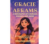 Gracie Abrams: A Biography of Courage, Dreams, and Music: An Engaging Story for Kids and Aspiring Musicians