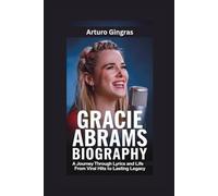 GRACIE ABRAMS BIOGRAPHY: A Journey Through Lyrics and Life - From Viral Hits to Lasting Legacy