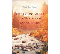 Gracie Curry Holman Life Is Too Short to Waste and Do Nothing (Tascabile)