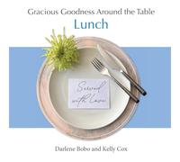 Gracious Goodness Around the Table: Lunch