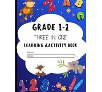 Grade 1-2: Three-in-One Learning & Activity Workbook: Numbers, Letters, Animals & Fun Activities
