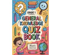 GRADE 1 GENERAL KNOWLEDGE QUIZ BOOK: 200+ Playful Questions for Curious Minds