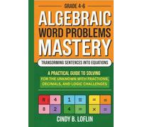 Grade 4-6 Algebraic Word Problems Mastery: Transforming Sentences into Equations: A Practical Guide to Solving for the Unknown with Fractions, Decimals, and Logic Challenges
