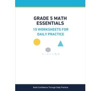 GRADE 5 MATH ESSENTIALS: 10 WORKSHEETS FOR DAILY PRACTICE