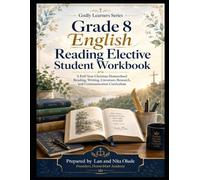 Grade 8 English Reading Elective Student Workbook: A Full-Year Christian Homeschool Reading, Writing, Literature, Research, and Communication Curriculum