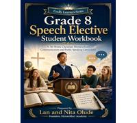 Grade 8 Speech Elective Student Workbook: A Complete 36-Week Christian Homeschool Communication and Public Speaking Curriculum with Listening, Group ... Debate, and Performance Activities