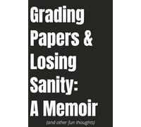 Grading Papers & Losing Sanity: A Memoir (and Other Fun Thoughts): A Journal for Laughing Through the Classroom Chaos Wide Ruled Notebook, Blank ... for Mental Health, Teachers and Stress Relief