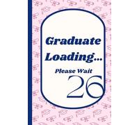 Graduate Loading… Please Wait: Funny Graduation Notebook Gift for Class of 2026 Students, Senior Girls, College Friends and Future Graduates