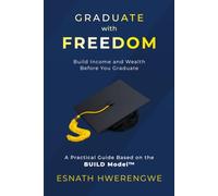 Graduate with Freedom: Build Income and Wealth Before You Graduate: A Practical Guide to Turning Skills into Income Using the BUILD Model™