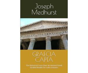 GRAECIA CAPTA: The Historical Cross-Over An Ancient Gr raded Reader for Latin Learners