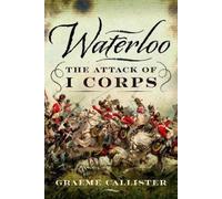 Graeme Callister Waterloo: The Attack of I Corps (Copertina rigida)