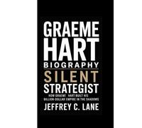 GRAEME HART BIOGRAPHY: Silent Strategist: How Graeme Hart Built His Billion-Dollar Empire in the Shadows