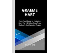 GRAEME HART: From Panel Beater to Packaging King - The $12 Billion Rise of New Zealand's Most Secretive Tycoon