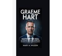 GRAEME HART: Master of the Deal The Untold Story of the Private Billionaire Who Built an Empire Through Bold Acquisitions