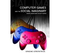 Graeme Kirkpatrick Computer Games and the Social Imaginary (Tascabile)
