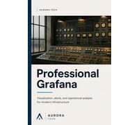Grafana Professional: Visualization, alerting, and operational analysis for modern infrastructure