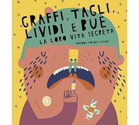 Graffi, tagli, lividi e bue. La loro vita segreta. Ediz. a colori