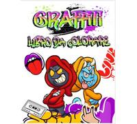 Graffiti Libro da colorare: Esprimi te stesso: tuffati nel vibrante mondo dei graffiti per adulti e adolescenti (disegni di graffiti, lettere, personaggi e molto altro!)
