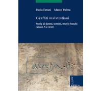 Graffiti malatestiani. Storie di donne, uomini, muri e banchi (secoli XV-XXI)