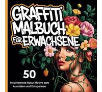 Graffiti Malbuch für Erwachsene: 50 inspirierende Natur Motive zum Ausmalen und Entspannen
