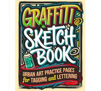 Graffiti Sketchbook: Urban Art Practice Pages For Tagging And Lettering