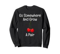 Grafica divertente Go Somewhere And Grow A Pair Cherries Fruit Felpa