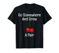 Grafica divertente Go Somewhere And Grow A Pair Cherries Fruit Maglietta