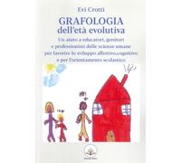 Grafologia dell'età evolutiva. Un aiuto a educatori, genitori e professionisti delle scienze umane per favorire lo sviluppo affettivo, cognitivo e per l'orientamento scolastico.