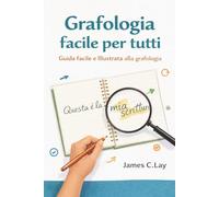 Grafologia facile per tutti: Guida facile e illustrata alla grafologia