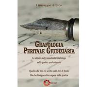 Grafologia peritale giudiziaria. Le attività del consulente grafologo nella pratica professionale. Quello che non c'è scritto sui libri di testo ma che bisognerebbe sapere nella pratica