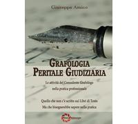Grafologia Peritale Giudiziaria - Le attività del Consulente Grafologo nella pratica professionale - Quello che non c’è scritto sui Libri di Testo ma che bisognerebbe sapere nella pratica