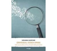 Grafologia, scienza umana. Dalla nascita della scrittura all'analisi della personalità