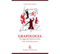 Grafologia. Un viaggio alla scoperta di se stessi. Teoria, metodologia, pratica