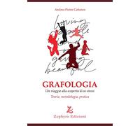 Grafologia. Un viaggio alla scoperta di se stessi. Teoria, metodologia, pratica