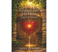 Grafted Into His Heart: Comfort for the Wild Branch