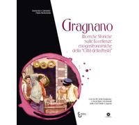 Gragnano. Ricerche Storiche sulle Eccellene Enogastronomiche della "Città della