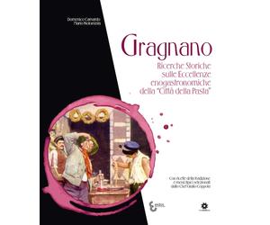 Gragnano. Ricerche Storiche sulle Eccellene Enogastronomiche della "Città della