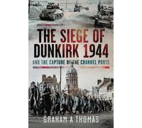 Graham A Thomas The Siege of Dunkirk, 1944 (Copertina rigida)