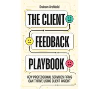 Graham Archbold The Client Feedback Playbook: How Professional Servi (Tascabile)
