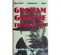 Graham Greene: Three Lives - Novelist, Explorer, Spy