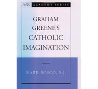 Graham Greene's Catholic Imagination (AAR Academy Series) by Mark Bosco (2005-02-17)