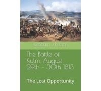 Graham J Morris The Battle of Kulm, August 29th - 30th 1813 (Tascabile)