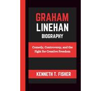 GRAHAM LINEHAN BIOGRAPHY: Comedy, Controversy, and the Fight for Creative Freedom