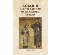 Graham Loud Roger II and the Creation of the Kingdom of Sicily (Tascabile)
