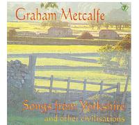 Graham Metcalfe - Songs from Yorkshire and Other Civilisations